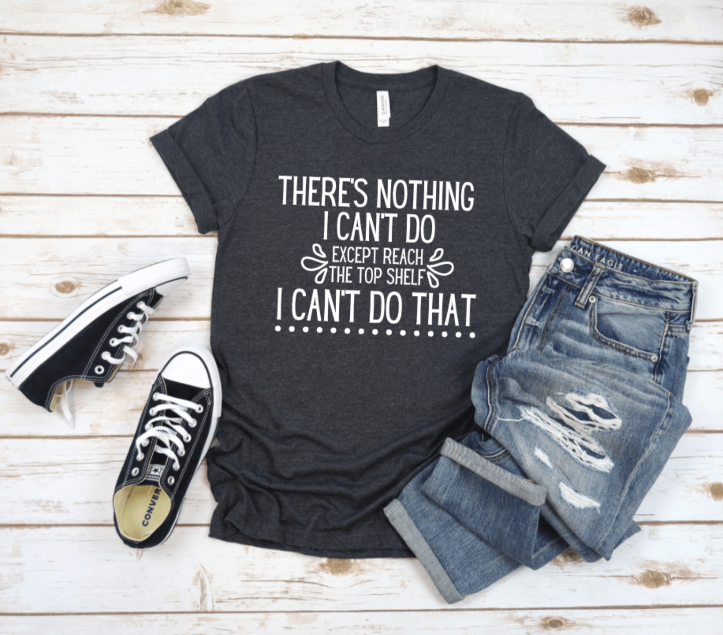 THERE'S NOTHING I CAN'T DO EXCEPT REACH THE TOP SHELF I CAN'T DO THAT