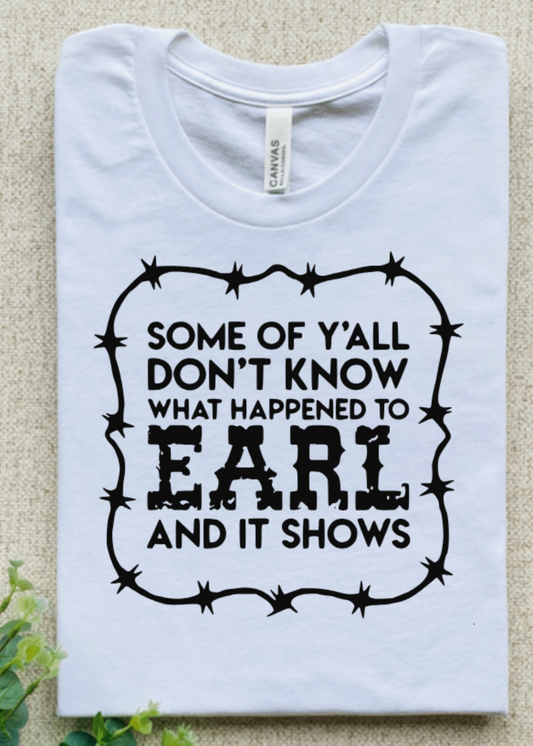 SOME OF Y'ALL DON'T KNOW WHAT HAPPENED TO EARL AND IT SHOWS