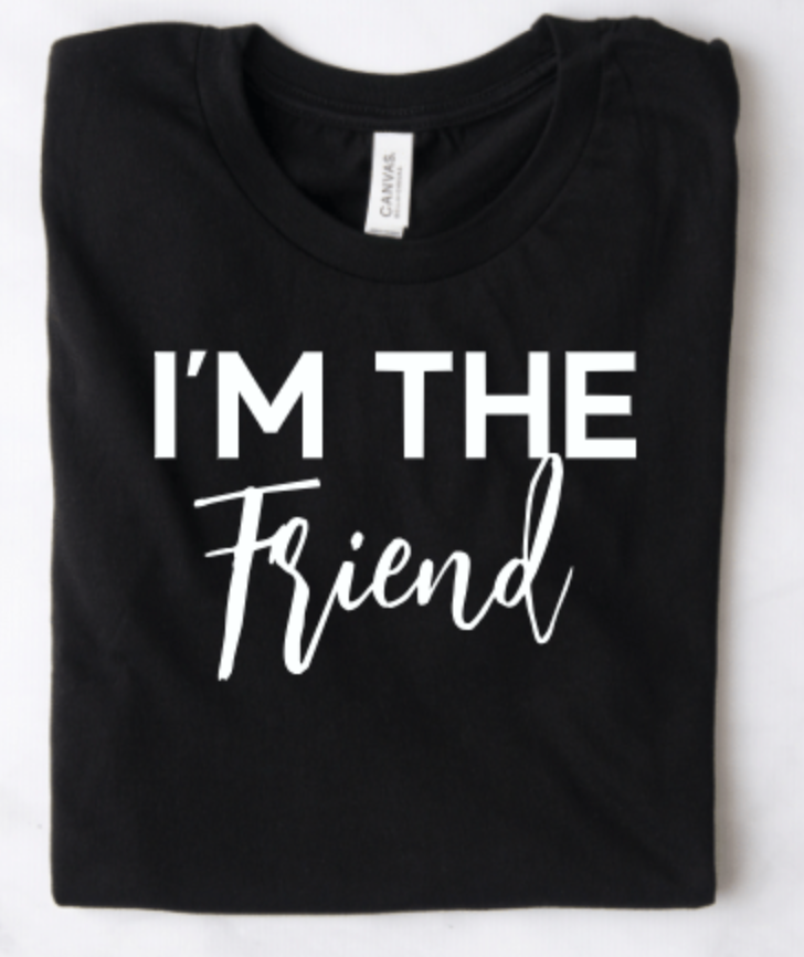 IF I'M DRUNK IT'S MY FRIEND'S FAULT I'M THE FRIEND SET