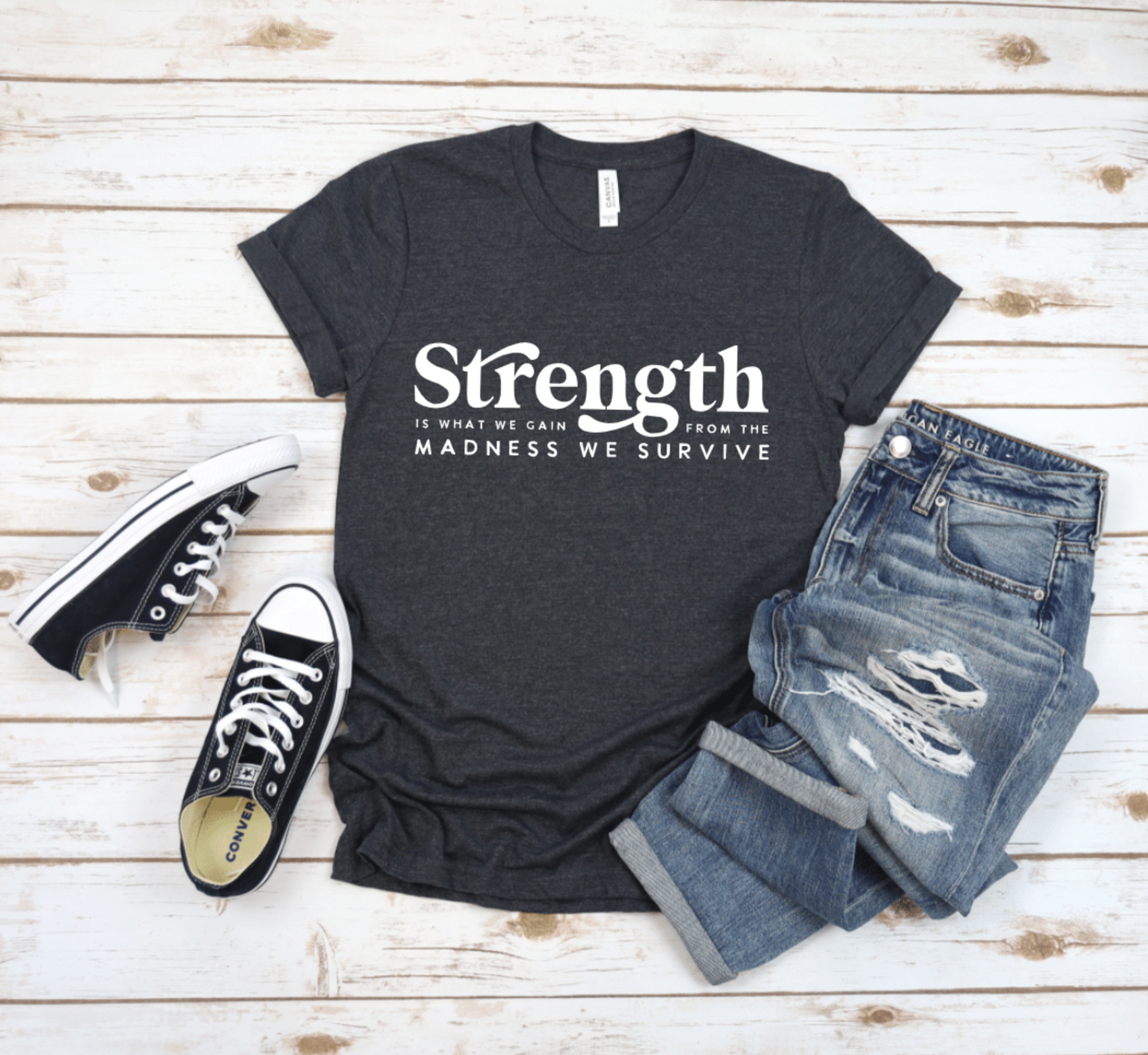 STRENGTH IS WHAT WE GAIN FROM THE MADNESS WE SURVIVE