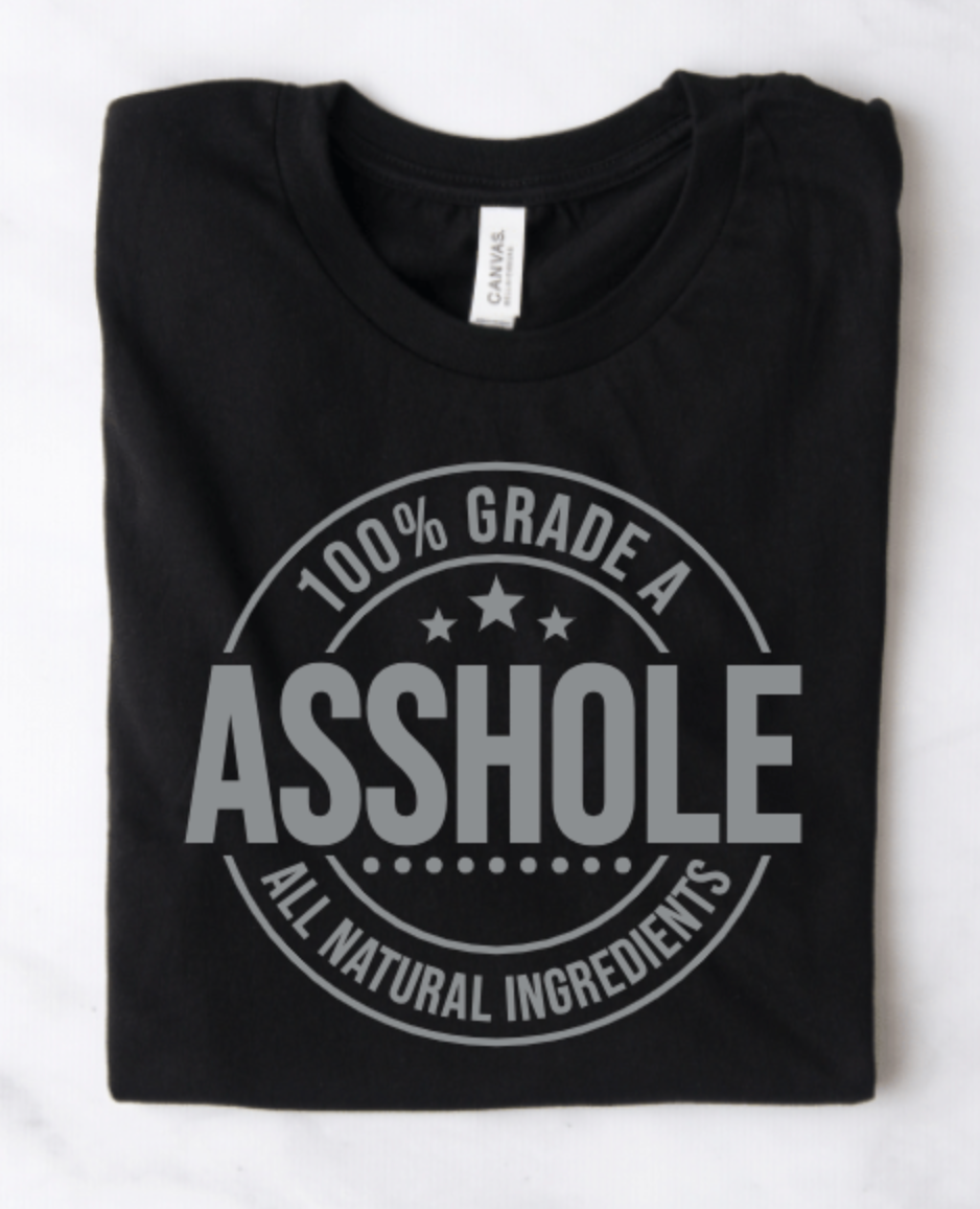 100% GRADE A ASSHOLE ALL NATURAL INGREDIENTS