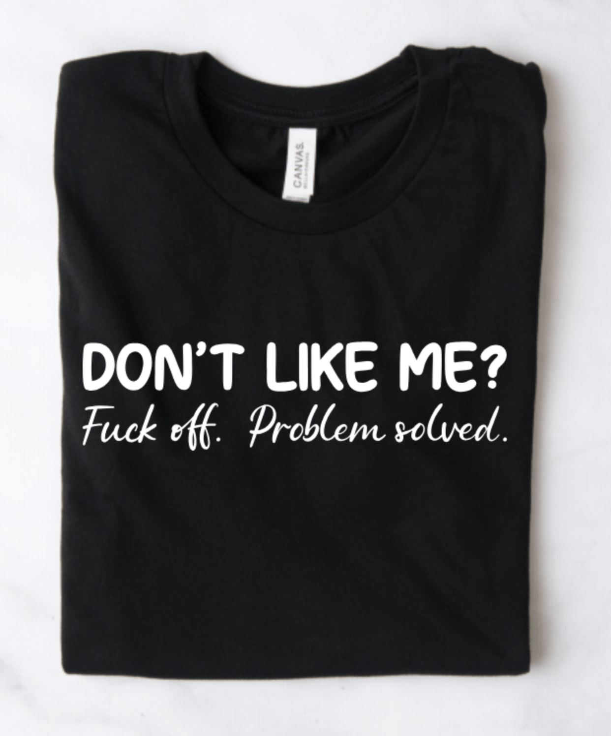 DON'T LIKE ME? F*** OFF. PROBLEM SOLVED (REAL SPELLING WILL BE ON TEE)