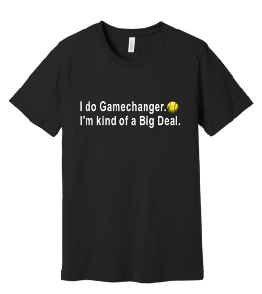 I DO GAMECHANGER. I'M KIND OF A BIG DEAL. (SOFTBALL VERSION)