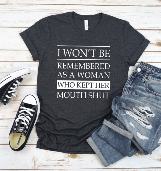 I WON'T BE REMEMBERED AS A WOMAN WHO KEPT HER MOUTH SHUT