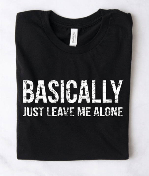 BASICALLY JUST LEAVE ME ALONE