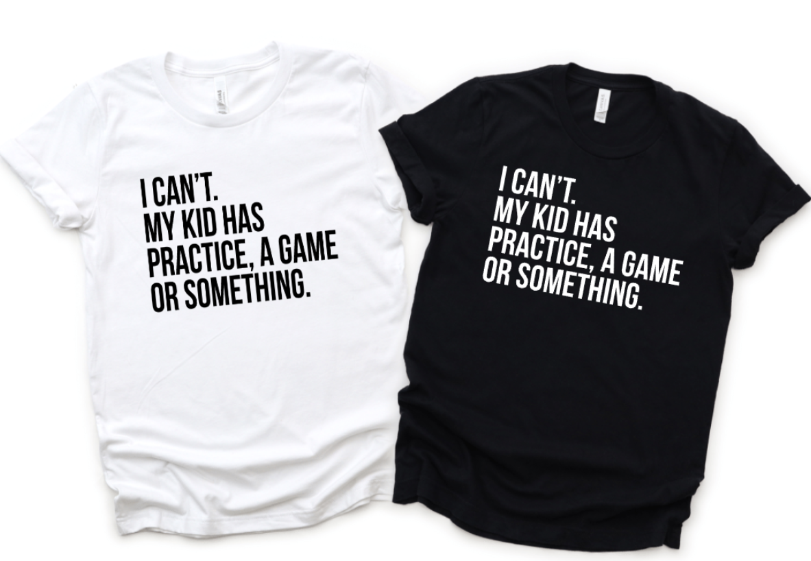 I CAN'T. MY KID HAS PRACTICE, A GAME OR SOMETHING.