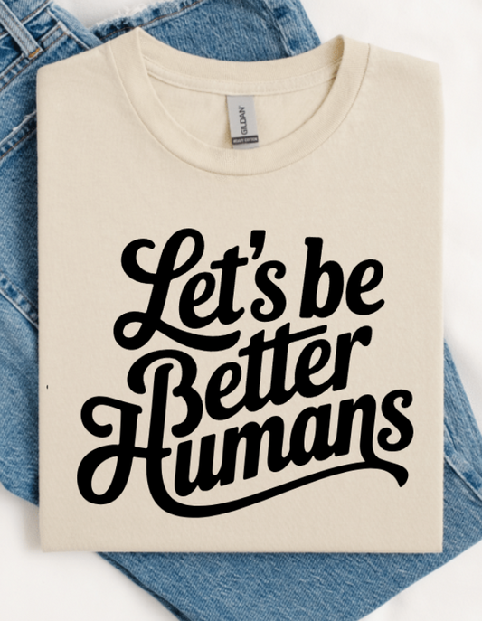 LET'S BE BETTER HUMANS