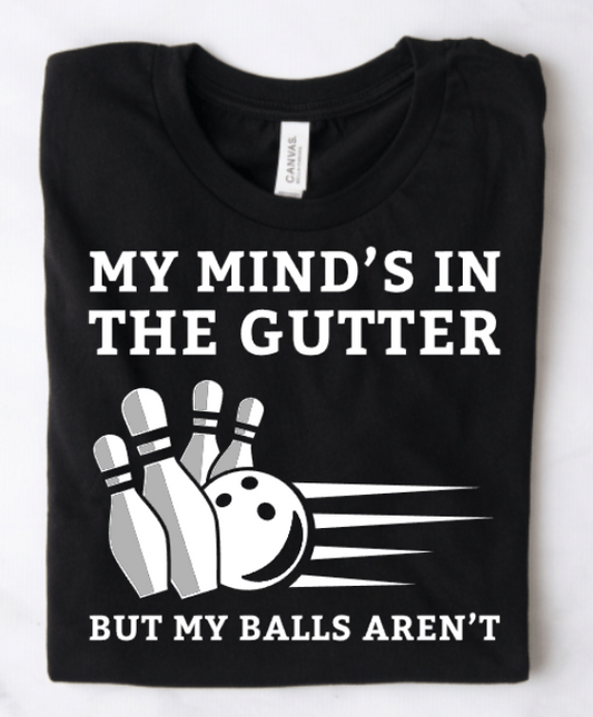 MY MIND'S IN THE GUTTER BUT MY BALLS AREN'T