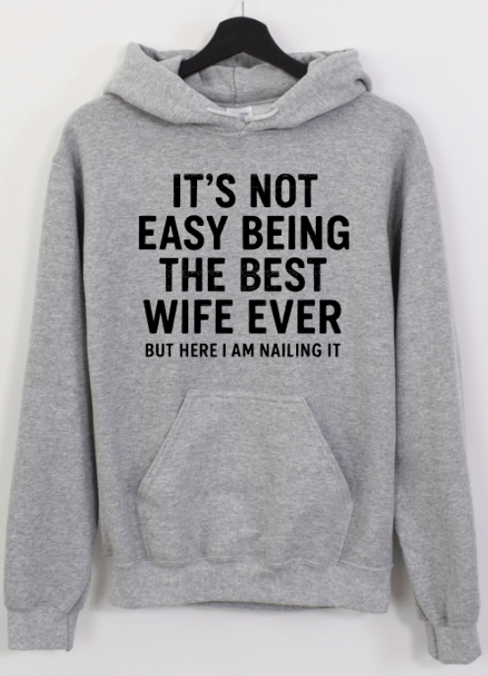 IT'S NOT EASY BEING THE BEST WIFE EVER BUT HERE I AM NAILING IT