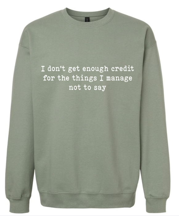 I DON'T GET ENOUGH CREDIT FOR THE THINGS I MANAGE NOT TO SAY