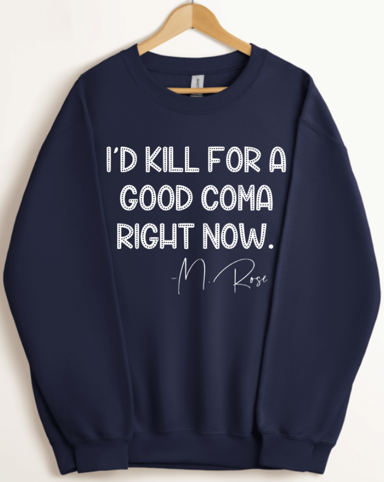 I'D KILL FOR A GOOD COMA RIGHT NOW -M. ROSE