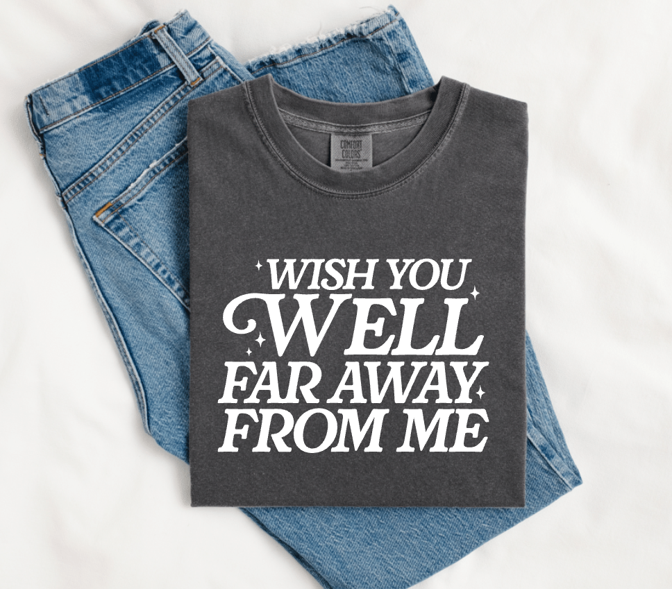 WISH YOU WELL FAR AWAY FROM ME