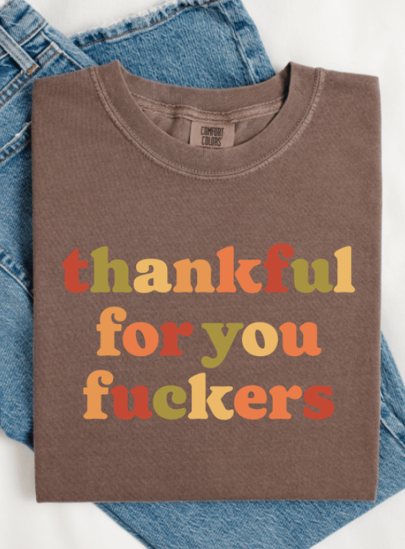 THANKFUL FOR YOU F CKERS
