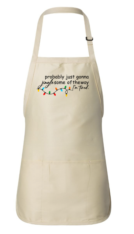 PROBABLY JUST GONNA JINGLE SOME OF THE WAY I'M TIRED. APRON
