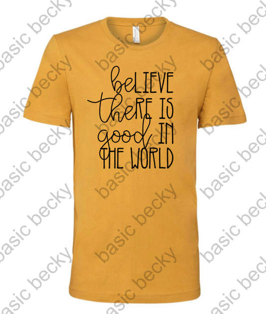 BELIEVE THERE IS GOOD IN THE WORLD