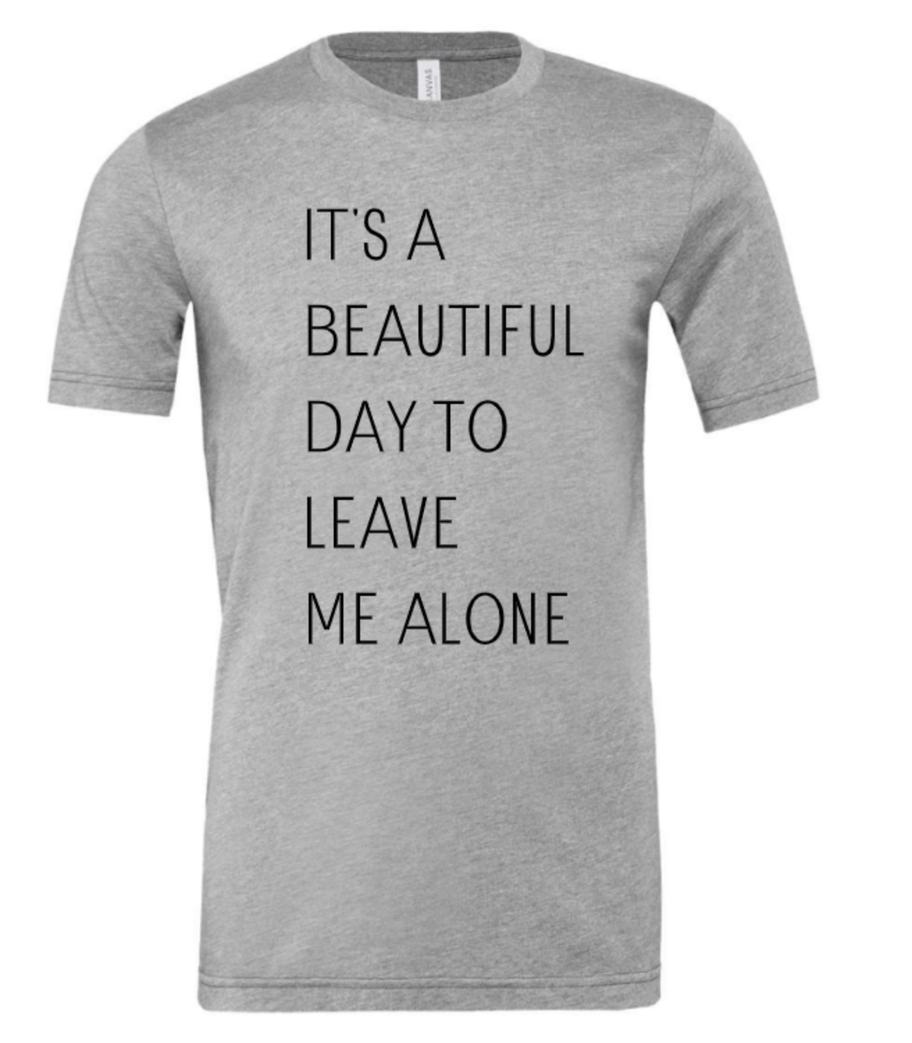 IT'S A BEAUTIFUL DAY TO LEAVE ME ALONE