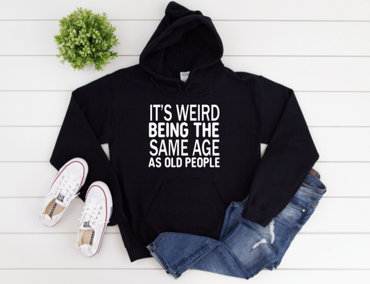 IT'S WEIRD BEING THE SAME AGE AS OLD PEOPLE