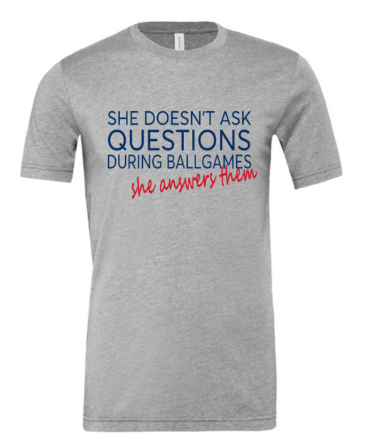 SHE DOESN'T ASK QUESTIONS DURING BALLGAMES SHE ANSWERS THEM