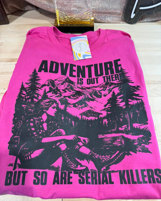 ADVENTURE IS OUT THERE BUT SO ARE SERIAL KILLERS