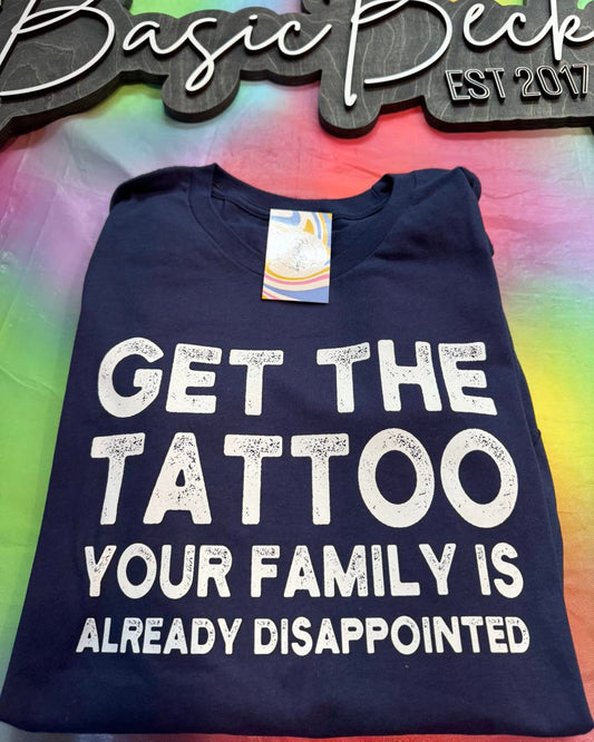 GET THE TATTOO YOUR FAMILY IS ALREADY DISAPPOINTED