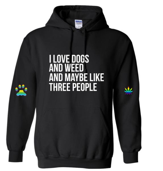 I LOVE DOGS AND WEED AND MAYBE LIKE THREE PEOPLE