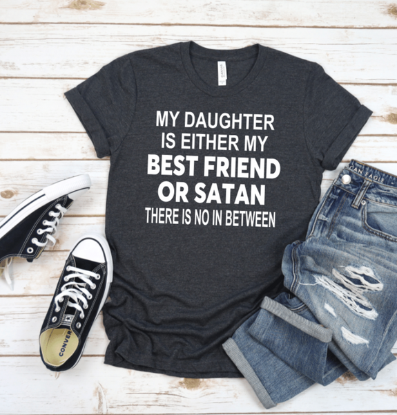 MY DAUGHTER IS EITHER MY BEST FRIEND OR SATAN THERE IS NO IN BETWEEN
