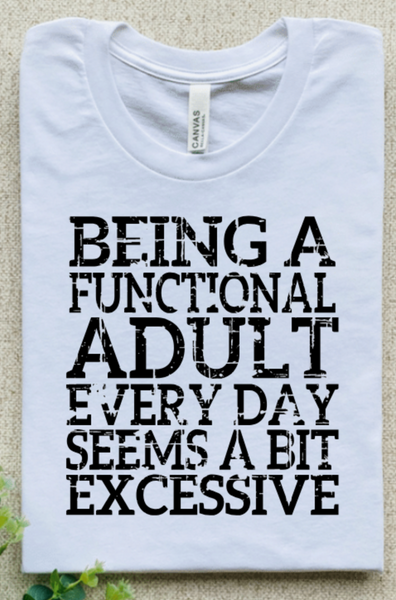 BEING A FUNCTIONAL ADULT EVERY DAY SEEMS A BIT EXCESSIVE