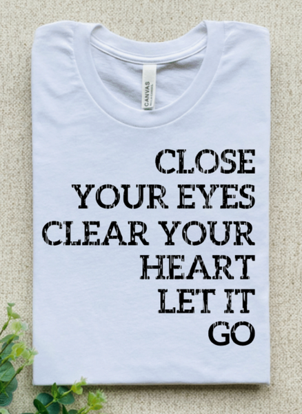 CLOSE YOUR EYES CLEAR YOUR HEART LET IT GO