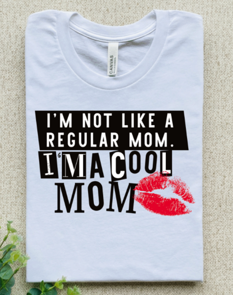 I'M NOT LIKE A REGULAR MOM I'M A COOL MOM