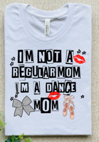 I'M NOT A REGULAR MOM I'M A DANCE MOM