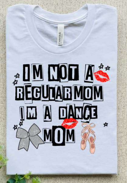 I'M NOT A REGULAR MOM I'M A DANCE MOM