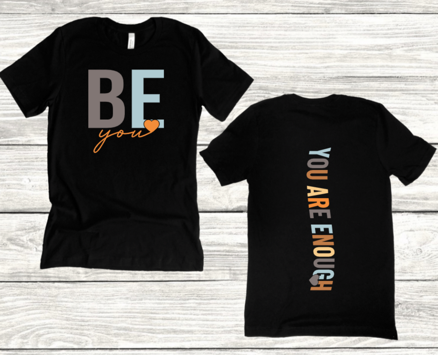 BE YOU YOU ARE ENOUGH ON SLEEVE OR BACK (SHORT SLEEVE OPTION)