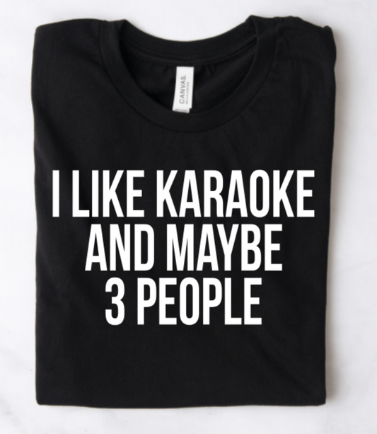 I LIKE KARAOKE AND MAYBE 3 PEOPLE