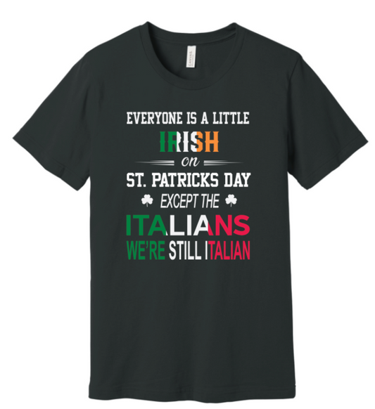 EVERYONE IS A LITTLE IRISH ON ST PATRICKS DAY EXCEPT THE ITALIANS WE'RE STILL ITALIAN