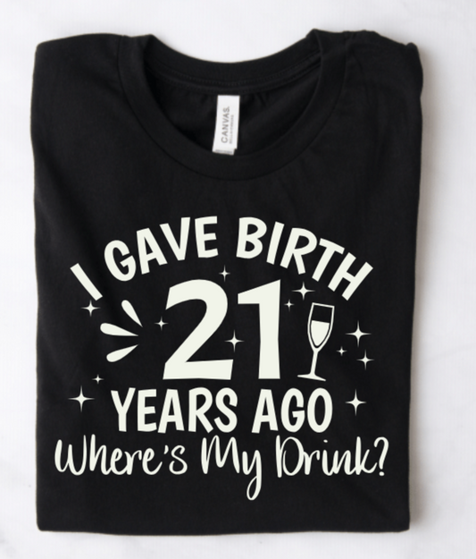 I GAVE BIRTH 21 YEARS AGO WHERE'S MY DRINK?