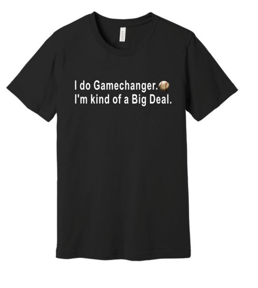 I DO GAMECHANGER. I'M KIND OF A BIG DEAL. BASEBALL VERSION