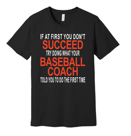 IF AT FIRST YOU DON'T SUCCEED TRY DOING WHAT YOUR BASEBALL COACH TOLD YOU TO DO THE FIRST TIME