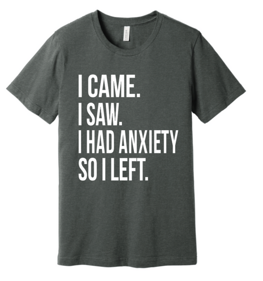 I CAME I SAW I HAD ANXIETY SO I LEFT