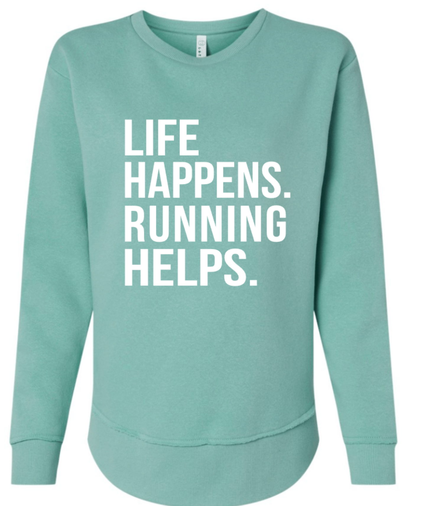 LIFE HAPPENS. RUNNING HELPS. LADIES CUT CREW (LONGER)