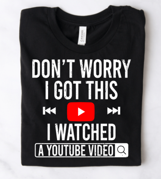 DON'T WORRY I GOT THIS I WATCHED A YT VIDEO