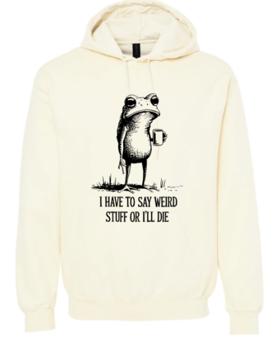 I HAVE TO SAY WEIRD STUFF OR I'LL DIE