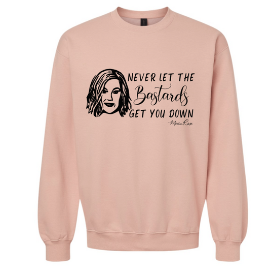 NEVER LET THE BASTARDS GET YOU DOWN -MOIRA ROSE