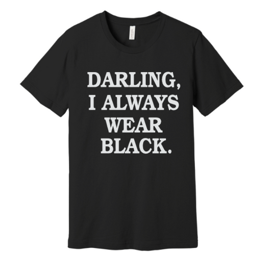DARLING, I ALWAYS WEAR BLACK