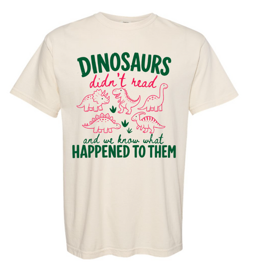 DINOSAURS DIDN'T READ AND WE KNOW WHAT HAPPENED TO THEM