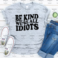 BE KIND. WE'RE ALL IDIOTS.