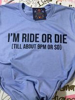 I'M RIDE OR DIE (TILL ABOUT 9PM OR SO)