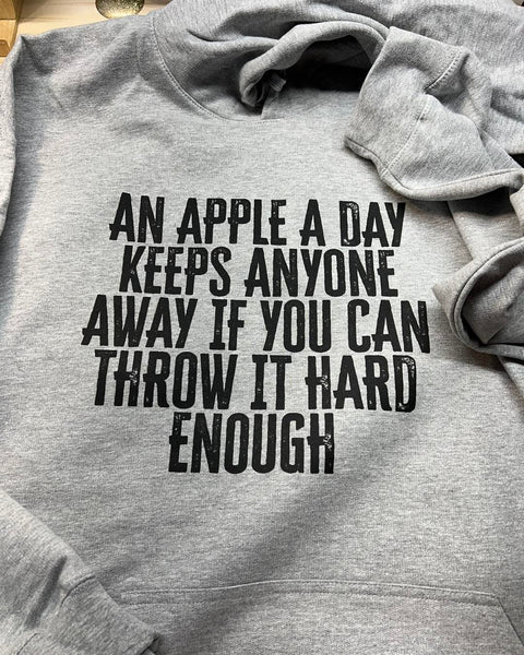 AN APPLE A DAY KEEPS ANYONE AWAY IF YOU THROW IT HARD ENOUGH
