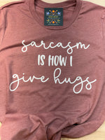SARCASM IS HOW I GIVE HUGS