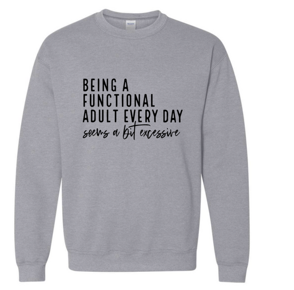 BEING A FUNCTIONAL ADULT EVERY DAY SEEMS EXCESSIVE